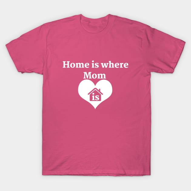 Mothers Day 2023 / Home is Where mom is T-Shirt by SHAIKY